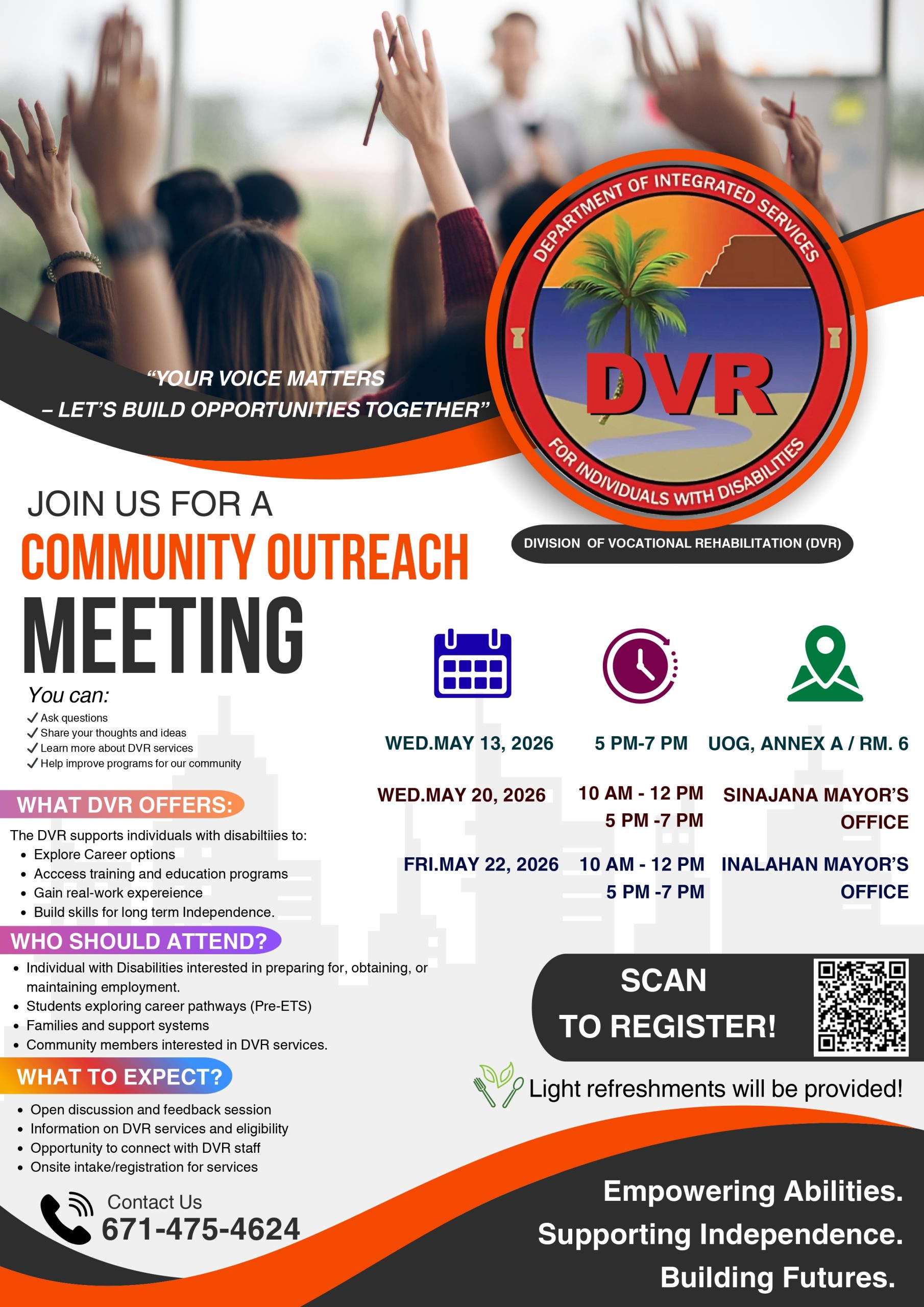 Colorful promotional flyer from Guam’s Department of Integrated Services – Division of Vocational Rehabilitation (DVR) for individuals with disabilities. The top shows people raising their hands in a meeting setting with the slogan “YOUR VOICE MATTERS – LET’S BUILD OPPORTUNITIES TOGETHER.” The large circular DVR logo features a palm tree on a beach. It announces a Community Outreach Meeting on Wednesday, May 13, 2026, 5:00 PM – 7:00 PM at University of Guam, Annex A / Room 6, Mangilao, Guam. The flyer details what DVR offers (career exploration, training, real-work experience, and skills for long-term independence), who should attend (individuals with disabilities, Pre-ETS students, families, and community members), and what to expect (open discussion, service information, staff connections, and onsite intake/registration). A QR code is provided to register, along with the contact phone number 671-475-4624. Light refreshments will be provided.
